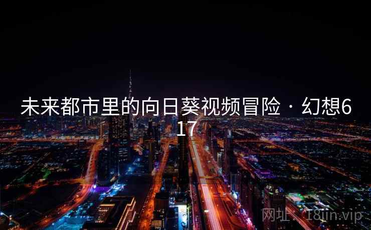 未来都市里的向日葵视频冒险 · 幻想617