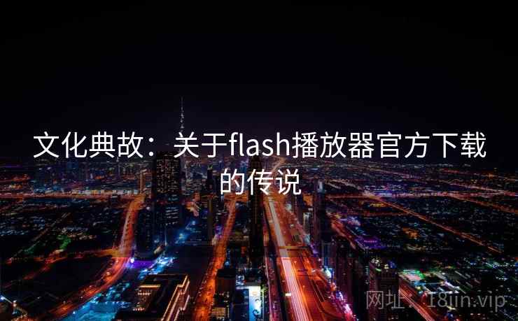 文化典故:关于flash播放器官方下载的传说