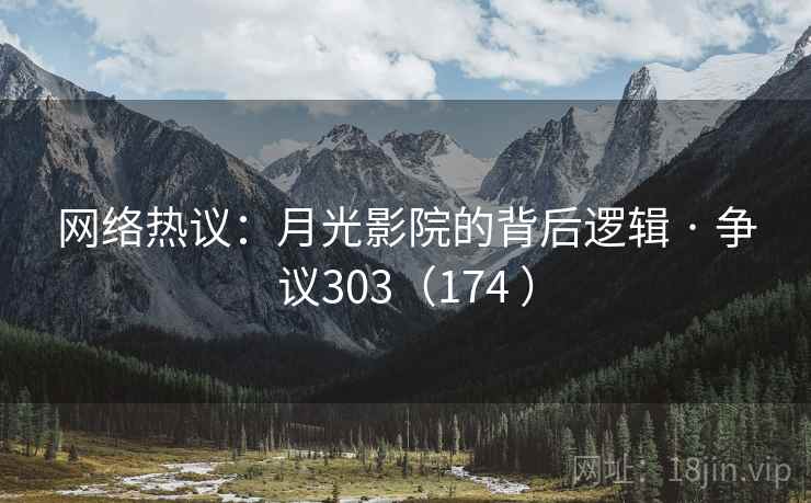 网络热议：月光影院的背后逻辑 · 争议303（174 ）