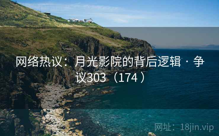 网络热议：月光影院的背后逻辑 · 争议303（174 ）