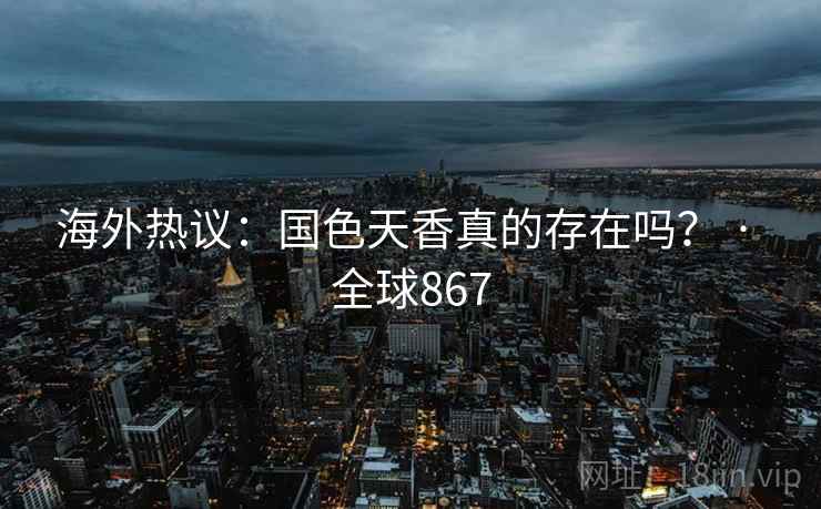 海外热议：国色天香真的存在吗？ · 全球867  第1张