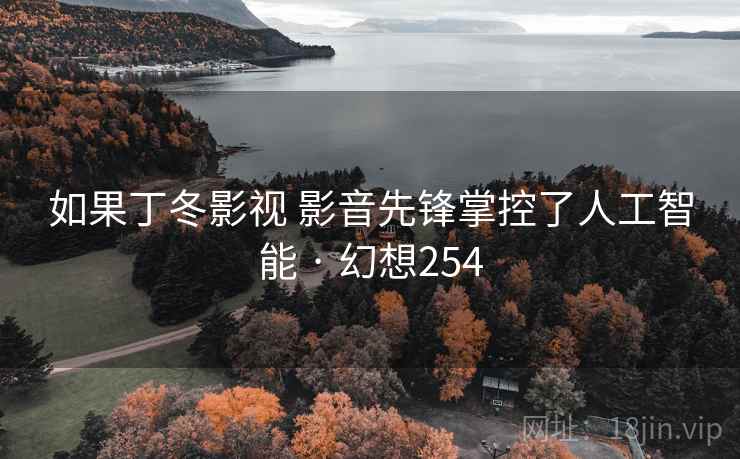 如果丁冬影视 影音先锋掌控了人工智能 · 幻想254 第2张 如果丁冬影视 影音先锋掌控了人工智能 · 幻想254 第2张