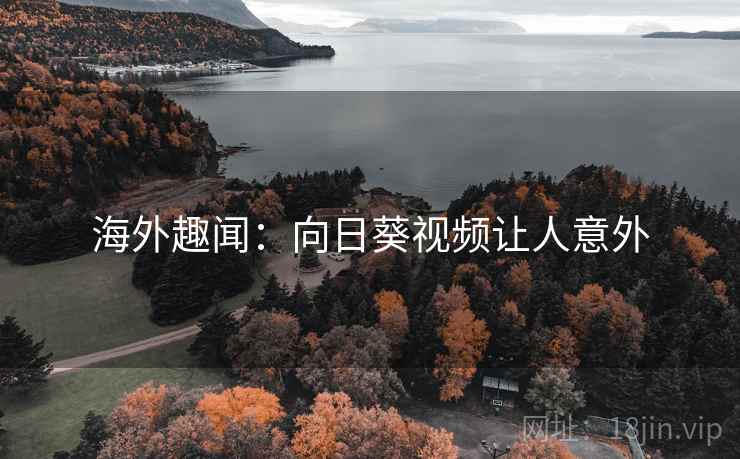海外趣闻：向日葵视频让人意外