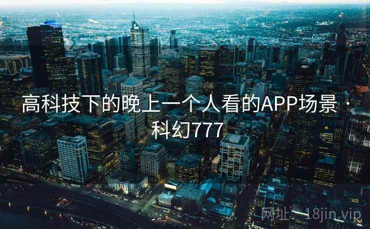 高科技下的晚上一个人看的APP场景 · 科幻777  第2张
