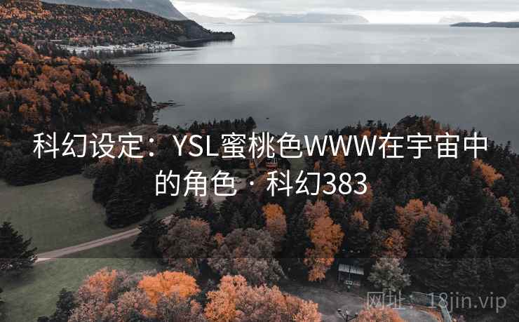 科幻设定：YSL蜜桃色WWW在宇宙中的角色 · 科幻383