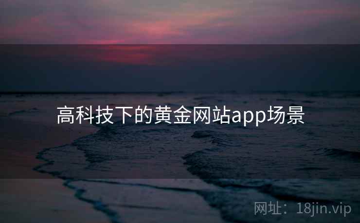 高科技下的黄金网站app场景 第2张 高科技下的黄金网站app场景 第2张